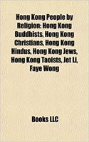 Hong Kong People by Religion: Hong Kong Buddhists, Hong Kong Christians, Hong Kong Hindus, Hong Kong Jews, Hong Kong Taoists, Jet Li, Faye Wong