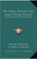 We Who Would Die And Other Poems