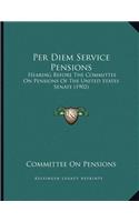 Per Diem Service Pensions: Hearing Before The Committee On Pensions Of The United States Senate (1902)