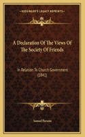 A Declaration Of The Views Of The Society Of Friends: In Relation To Church Government (1841)
