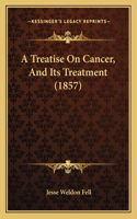 Treatise On Cancer, And Its Treatment (1857)