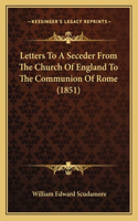 Letters To A Seceder From The Church Of England To The Communion Of Rome (1851)