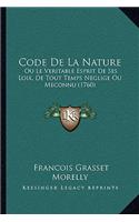 Code De La Nature: Ou Le Veritable Esprit De Ses Loix, De Tout Temps Neglige Ou Meconnu (1760)(French)