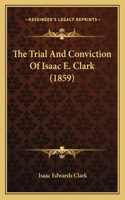 The Trial And Conviction Of Isaac E. Clark (1859)