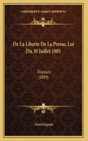 De La Liberte De La Presse, Loi Du 30 Juillet 1881: Discours (1899)(French)