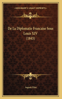 De La Diplomatie Francaise Sous Louis XIV (1843)