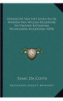 Overzicht Van Het Leven En de Werken Van Willem Bilderdijk En Vrouwe Katharina Wilhelmina Bilderdijk (1854)
