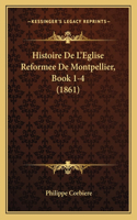 Histoire De L'Eglise Reformee De Montpellier, Book 1-4 (1861)