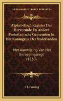 Alphabetisch Register Der Hervormde En Andere Protestantsche Gemeenten In Het Koningrijk Der Nederlanden: Met Aanwijzing Van Het Beroepingsregt (1830)