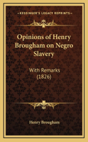 Opinions of Henry Brougham on Negro Slavery