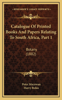 Catalogue Of Printed Books And Papers Relating To South Africa, Part 1