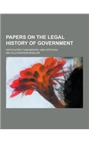 Papers on the Legal History of Government; Difficulties Fundamental and Artificial