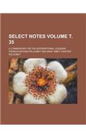 Select Notes; A Commentary on the International Lessons Volume . 35