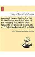 Correct View of That Part of the United States Which Lies West of the Allegany Mountains, with Regard to Religion and Morals. by J. F. Schermerhorn and S. J. Mills