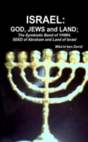ISRAEL: GOD, JEWS and LAND; The Symbiotic Bond of YHWH, SEED of Abraham and Land of Israel: GOD, JEWS and LAND; The Symbiotic Bond of YHWH, SEED of Abraham and Land of Israel(English)