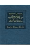 Engineering for Land Drainage: A Manual for Laying Out and Constructing Drains for the Improvement of Agricultural Lands