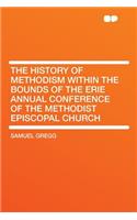 The History of Methodism Within the Bounds of the Erie Annual Conference of the Methodist Episcopal Church