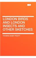 London Birds and London Insects and Other Sketches