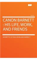 Canon Barnett: His Life, Work, and Friends