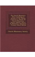 The Church Missionary Atlas: Containing an Account of the Various Countries in Which the Church Missionary Society Labours, and of Its Missionary O