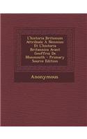 L'Historia Britonum Attribuee a Nennius: Et L'Historia Britannica Avant Geoffroi de Monmouth: Et L'Historia Britannica Avant Geoffroi de Monmouth