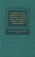 Pocahontas: Comic Operetta in Two Acts, for Chorus of Mixed Voices, with Piano or Orchestra - Primary Source Edition: Comic Operetta in Two Acts, for Chorus of Mixed Voices, with Piano or Orchestra - Primary Source Edition