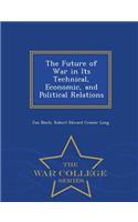 Future of War in Its Technical, Economic, and Political Relations - War College Series