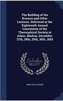 The Building of the Kosmos and Other Lectures. Delivered at the Eighteenth Annual Convention of the Theosophical Society at Adyar, Madras, December 27th, 28th, 29th, 30th, 1893
