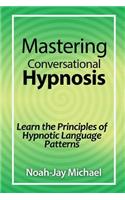 Mastering Conversational Hypnosis: Learn the Principles of Hypnotic Language Patterns