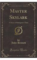 Master Skylark: A Story of Shakspere's Time (Classic Reprint)