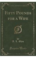 Fifty Pounds for a Wife (Classic Reprint)