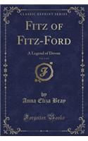 Fitz of Fitz-Ford, Vol. 1 of 3: A Legend of Devon (Classic Reprint)(English)