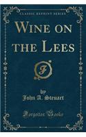 Wine on the Lees (Classic Reprint)