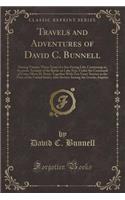 Travels and Adventures of David C. Bunnell: During Twenty-Three Years of a Sea-Faring Life; Containing an Accurate Account of the Battle on Lake Erie, Under the Command of Com; Oliver H. Perry; Together with Ten Years' Service in the Navy of the Un