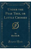 Under the Pear Tree, or Little Crosses (Classic Reprint)