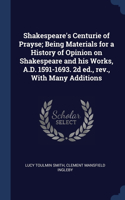 Shakespeare's Centurie of Prayse; Being Materials for a History of Opinion on Shakespeare and his Works, A.D. 1591-1693. 2d ed., rev., With Many Additions