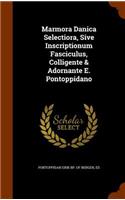 Marmora Danica Selectiora, Sive Inscriptionum Fasciculus, Colligente & Adornante E. Pontoppidano