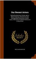 Our Recent Actors: Being Recollections Critical, and, in Many Instances, Personal, of Late Distinguished Performers of Both Sexes. With Some Incidental Notices of Livi