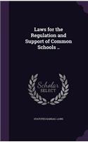 Laws for the Regulation and Support of Common Schools ..