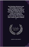 Sun Hunting; Adventures and Observations Among the Native and Migratory Tribes of Florida, Including the Stoical Time-Killers of Palm Beach, the Gentle and Gregarious Tincanners of the Remote Interior, and the Vivacious and Semi-Violent Peoples of