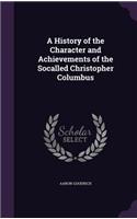 History of the Character and Achievements of the Socalled Christopher Columbus