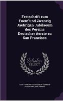 Festschrift Zum Fuenf Und Zwanzig Jaehrigen Jubilaeum Des Vereins Deutscher Aerzte Zu San Francisco