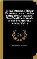 Virginia-(Merrimac) Monitor Engagement, and a Complete History of the Operations of These Two Historic Vessels in Hampton Roads and Adjacent Waters