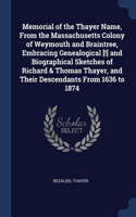Memorial of the Thayer Name, From the Massachusetts Colony of Weymouth and Braintree, Embracing Genealogical [!] and Biographical Sketches of Richard & Thomas Thayer, and Their Descendants From 1636 to 1874