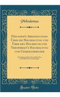 Philodem's Abhandlungen Ã?ber Die Haushaltung Und Ã?ber Den Hochmuth Und Theophrast's Haushaltung Und Charakterbilder: Griechisch Und Deutsch Mit Kritischen Und ErklÃ¤renden Anmerkungen (Classic Reprint): Griechisch Und Deutsch Mit Kritischen Und ErklÃ¤renden Anmerkungen (Classic Reprint)