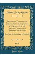 Oekonomisch-Technologische Encyklopadie, Oder Allgemeines System Der Stats-Stadt-Haus-Und Land-Wirthschaft, Und Der Kunst-Geschichte, in Alphabetischer Ordnung, Vol. 63: Von Land-StraÃ?e Bis Land-Wirthschaft (Classic Reprint)