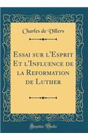 Essai Sur l'Esprit Et l'Influence de la Reformation de Luther (Classic Reprint)