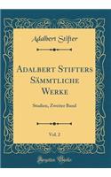 Adalbert Stifters Sämmtliche Werke, Vol. 2: Studien, Zweiter Band (Classic Reprint)