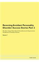 Reversing Avoidant Personality Disorder: Success Stories Part 2 The Raw Vegan Plant-Based Detoxification & Regeneration Workbook for Healing Patients. Volume 7