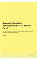 Reversing Cerebellar Astrocytoma: Success Stories Part 2 The Raw Vegan Plant-Based Detoxification & Regeneration Workbook for Healing Patients. Volume 7